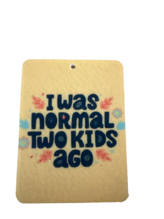 I was normal 2 kids ago Car Air Freshener