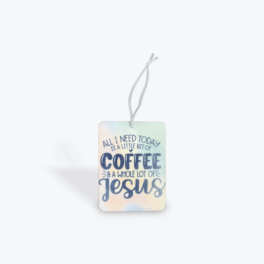 All I Need Today is a Little But of Coffee & A Whole Lot of Jesus - Car Air Freshener