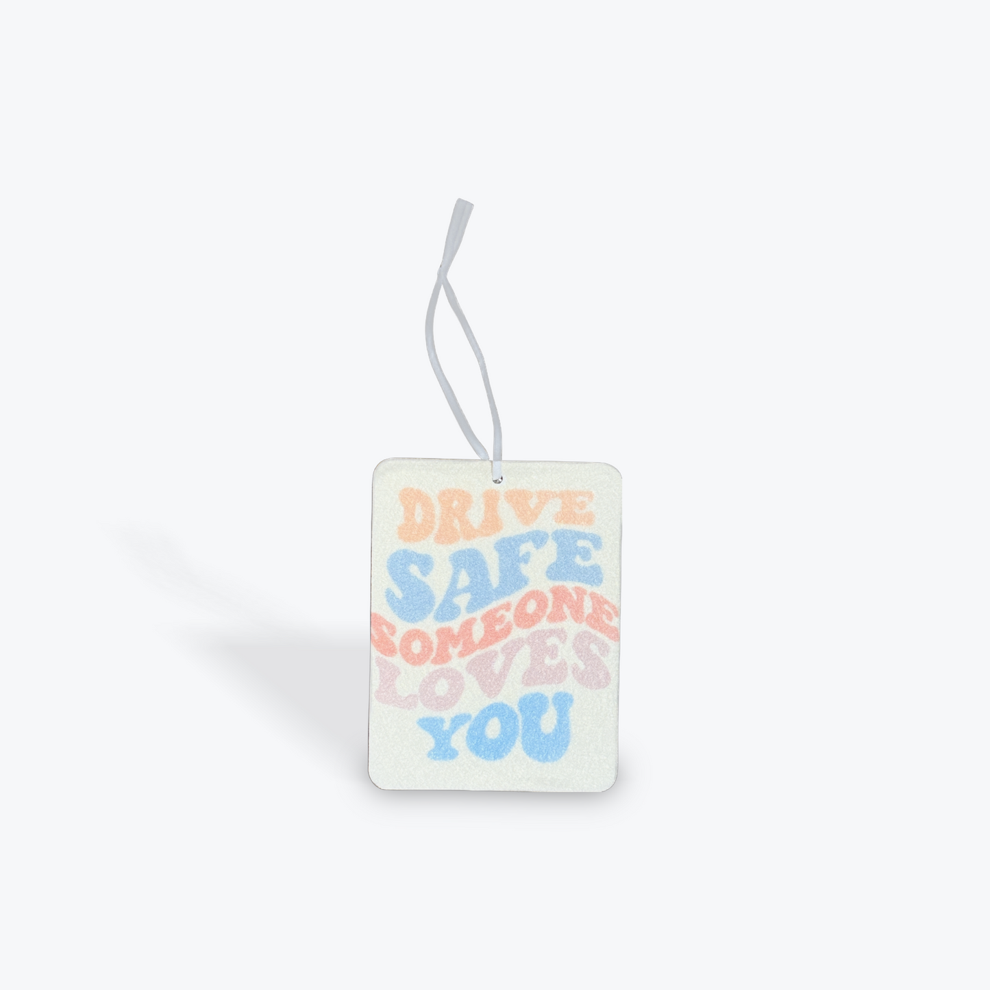 Drive Safe Someone Loves You - Car Air Freshener